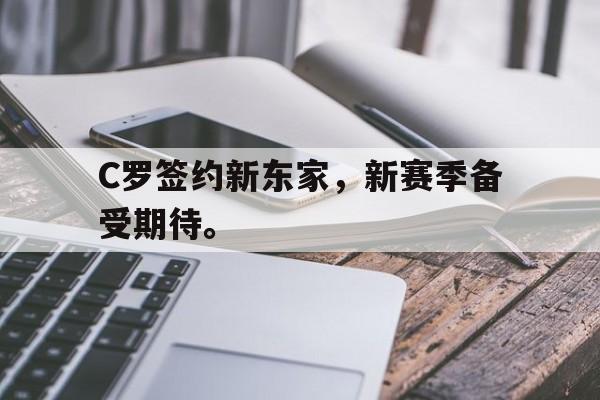 开云手机登录入口C罗签约新东家,新赛季备受期待。后缀